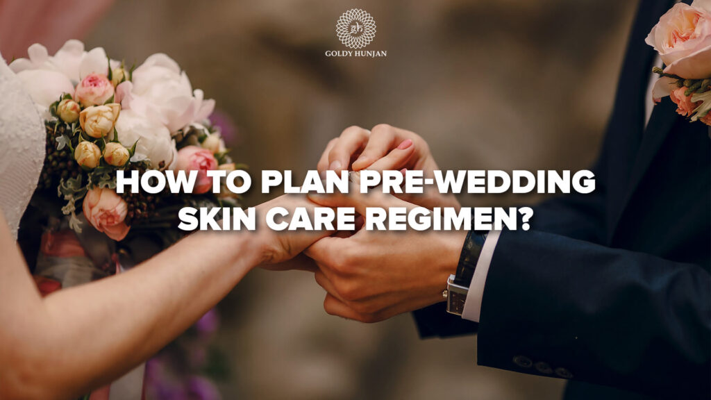 How to plan Pre-Wedding skin care regimen