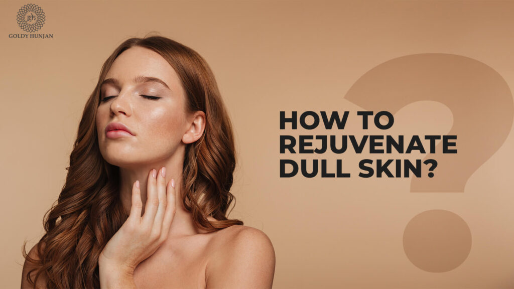 How to rejuvenate dull skin